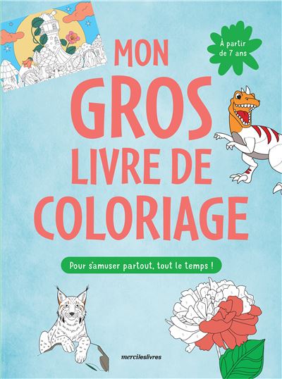 Mon gros livre de coloriage 7-9 ans pour s'amuser partout, tout le temps Plus de 200 coloriages pour s'amuser toute l'année - Merci Les Livres