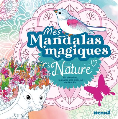 Mes mandalas magiques - Nature - En coloriant, la magie des dessins se dévoile ! - Hemma