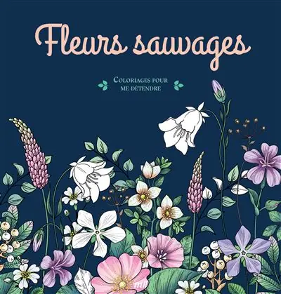 Fleurs sauvages - Coloriages pour me détendre 48 coloriages d'art-thérapie pour me détendre et m'évader ! - Merci Les Livres
