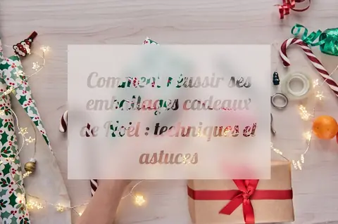 Comment réussir ses emballages cadeaux de Noël : techniques et astuces