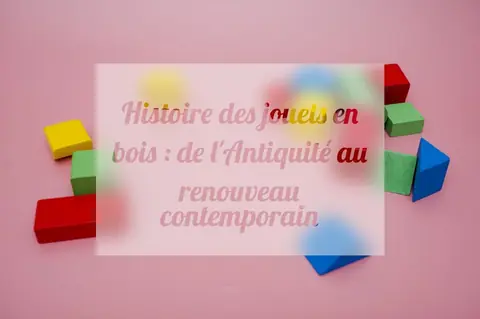 Histoire des jouets en bois : de l'Antiquité au renouveau contemporain