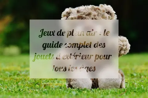 Jeux de plein air : le guide complet des jouets d'extérieur pour tous les âges