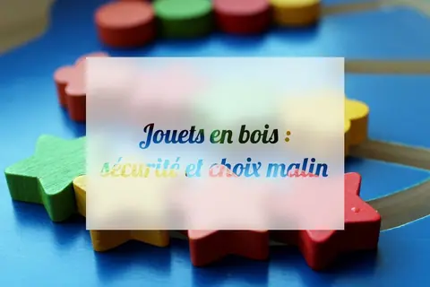 Jouets en bois : sécurité et choix malin