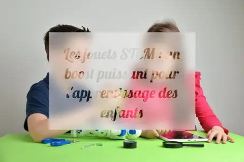 Les jouets STEM : un boost puissant pour l'apprentissage des enfants