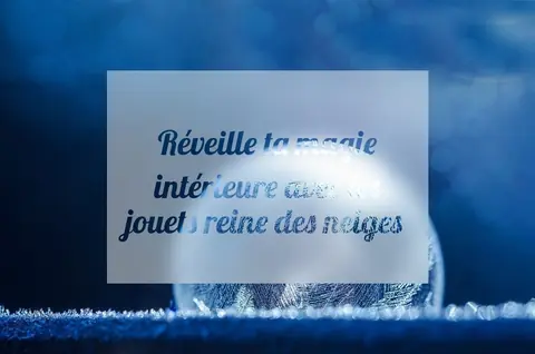 Réveille ta magie intérieure avec les jouets reine des neiges